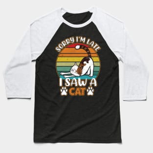 Sorry I'm Late - I Saw a Cat - Funny Cat Lovers Baseball T-Shirt